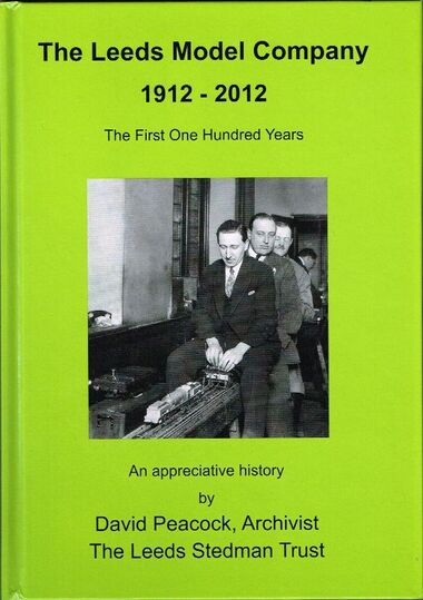 Front cover, "The Leeds Model Company 1912-2012, The First One Hundred Years (an appreciative history by David Peacock, The Leeds Stedman Trust)" ISBN 9780956910509