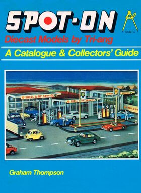 Front cover of Spot-On Diecast Models by Triang, A Catalogue and Collector's Guide", ISBN 0854293043, by Graham Thompson