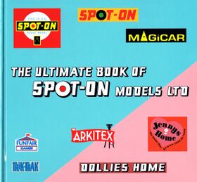Front cover of "The Ultimate Book of Spot-On Models Ltd", by Nigel Lee, Graham Thompson and Brian Salter (In House, 2013)
